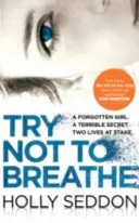 Zkus nedýchat - Strhující bestseller psychologického thrilleru a ideální čtení na dovolenou - Try Not to Breathe - Gripping psychological thriller bestseller and perfect holiday read