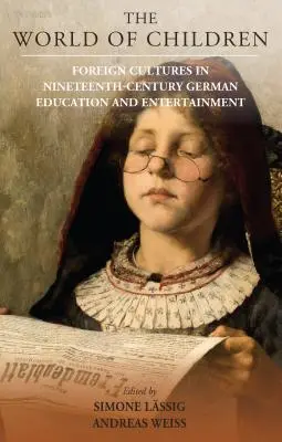 Svět dětí: Cizí kultury v německém školství a zábavě devatenáctého století - The World of Children: Foreign Cultures in Nineteenth-Century German Education and Entertainment
