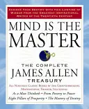 Mysl je pánem: Kompletní pokladnice Jamese Allena - Mind Is the Master: The Complete James Allen Treasury