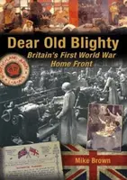 Dear Old Blighty (Drahá stará Blízkost): Britská domácí fronta za první světové války - Dear Old Blighty: Britain's First World War Home Front
