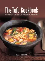 Kuchařka tofu: 80 receptů s vysokým obsahem bílkovin, nízkým obsahem tuku a cholesterolu. - The Tofu Cookbook: High-Protein, Low-Fat, Low-Cholesterol, 80 Recipes