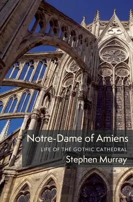 Notre-Dame v Amiens: Život gotické katedrály - Notre-Dame of Amiens: Life of the Gothic Cathedral