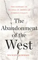 Opuštění Západu: Dějiny jedné myšlenky v americké zahraniční politice - The Abandonment of the West: The History of an Idea in American Foreign Policy