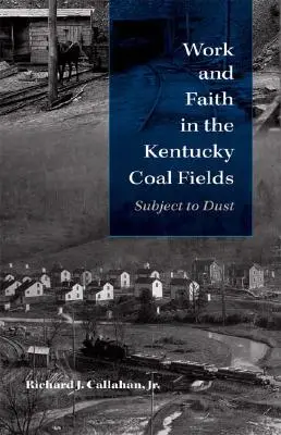Práce a víra v uhelných revírech Kentucky: Podléhá prachu - Work and Faith in the Kentucky Coal Fields: Subject to Dust