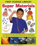 Super materiály: 13 snadno proveditelných experimentů pro zábavné učení: Vše o úžasných látkách na světě! - Super Materials: 13 Easy-To-Follow Experiments for Learning Fun: All about the Amazing Substances in the World!