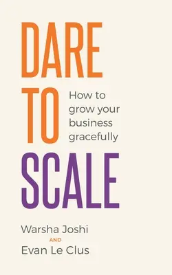 Dare to Scale: Jak elegantně rozvíjet své podnikání - Dare to Scale: How to Grow Your Business Gracefully