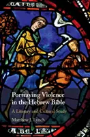 Zobrazení násilí v hebrejské Bibli: Literární a kulturní studie - Portraying Violence in the Hebrew Bible: A Literary and Cultural Study