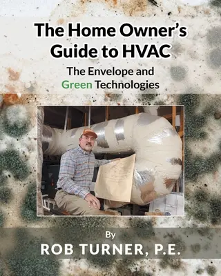 Průvodce majitele domu pro vytápění, větrání a klimatizaci: Obálka a ekologické technologie - The Home Owner's Guide to HVAC: The Envelope and Green Technologies