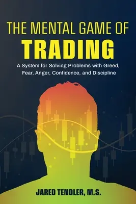Mentální hra obchodování: Obchodování: Systém pro řešení problémů s chamtivostí, strachem, hněvem, sebedůvěrou a disciplínou. - The Mental Game of Trading: A System for Solving Problems with Greed, Fear, Anger, Confidence, and Discipline