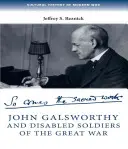 John Galsworthy a postižení vojáci Velké války: s ilustrovaným výběrem jeho spisů - John Galsworthy and Disabled Soldiers of the Great War: With an Illustrated Selection of His Writings