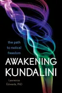 Probuzení kundaliní: Cesta k radikální svobodě - Awakening Kundalini: The Path to Radical Freedom