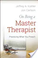 Jak být mistrem terapeutem: Jak praktikovat to, co kážete - On Being a Master Therapist: Practicing What You Preach