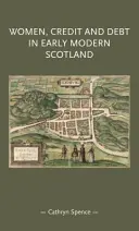 Ženy, úvěry a dluhy v raně novověkém Skotsku - Women, Credit, and Debt in Early Modern Scotland