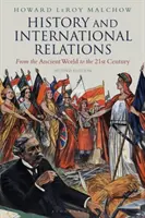 Dějiny a mezinárodní vztahy: Od starověkého světa po 21. století - History and International Relations: From the Ancient World to the 21st Century