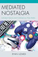 Zprostředkovaná nostalgie: individuální paměť a současná masová média - Mediated Nostalgia: Individual Memory and Contemporary Mass Media