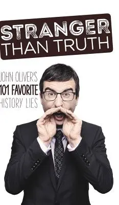 Podivnější než pravda: 101 oblíbených historických lží Johna Olivera - Stranger Than Truth: John Oliver's 101 Favorite History Lies
