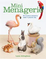 Mini zvěřinec: 20 miniaturních zvířátek z polymerové hlíny - Mini Menagerie: 20 Miniature Animals to Make in Polymer Clay