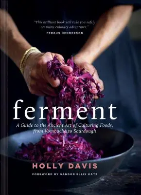 Fermentace: Průvodce starobylým uměním kultivace potravin, od kombuchy po kvásek. - Ferment: A Guide to the Ancient Art of Culturing Foods, from Kombucha to Sourdough