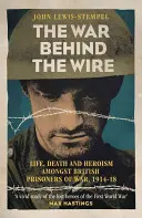 Válka za drátem: Život, smrt a sláva britských válečných zajatců v letech 1914-18. - The War Behind the Wire: The Life, Death and Glory of British Prisoners of War, 1914-18