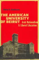 Americká univerzita v Bejrútu: arabský nacionalismus a liberální vzdělání - The American University of Beirut: Arab Nationalism and Liberal Education