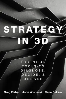 Strategie ve 3D: Základní nástroje pro diagnostiku, rozhodování a realizaci cílů - Strategy in 3D: Essential Tools to Diagnose, Decide, and Deliver