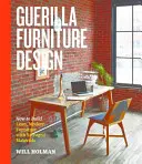 Guerilla Furniture Design: Jak si vyrobit moderní nábytek ze zachráněných materiálů? - Guerilla Furniture Design: How to Build Lean, Modern Furniture with Salvaged Materials