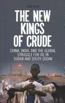 Noví králové ropy: Čína, Indie a globální boj o ropu v Súdánu a Jižním Súdánu - The New Kings of Crude: China, India, and the Global Struggle for Oil in Sudan and South Sudan