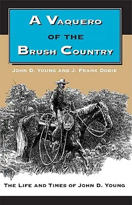 Vaquero ze země kartáčů: Younga: Život a doba Johna D. Younga - A Vaquero of the Brush Country: The Life and Times of John D. Young