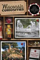 Kuriozity Wisconsinu: Bizarní postavy, podivnosti u silnic a další neobvyklé věci - Wisconsin Curiosities: Quirky Characters, Roadside Oddities & Other Offbeat Stuff