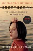 Neortodoxní: Skandální zavržení mých chasidských kořenů. - Unorthodox: The Scandalous Rejection of My Hasidic Roots