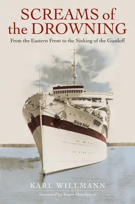 Výkřiky tonoucích: Od východní fronty po potopení lodi Wilhelm Gustloff - Screams of the Drowning: From the Eastern Front to the Sinking of the Wilhelm Gustloff
