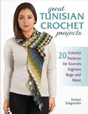 Skvělé tuniské háčkované projekty: 20 barevných vzorů na šály, afgány, tašky a další věci - Great Tunisian Crochet Projects: 20 Colorful Patterns for Scarves, Afghans, Bags and More
