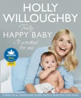 Opravdu šťastné dítě ... Fungovalo to na mě - Praktický průvodce rodičovstvím od maminky, které můžete věřit - Truly Happy Baby ... It Worked for Me - A Practical Parenting Guide from a Mum You Can Trust
