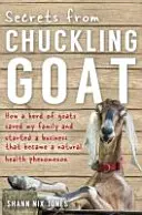 Tajemství z Chuckling Goat - Jak stádo koz zachránilo mou rodinu a založilo firmu, která se stala fenoménem přírodního zdraví - Secrets from Chuckling Goat - How a Herd of Goats Saved my Family and Started a Business that Became a Natural Health Phenomenon