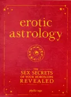 Erotická astrologie: Sexuální tajemství vašeho horoskopu odhalena - Erotic Astrology: The Sex Secrets of Your Horoscope Revealed