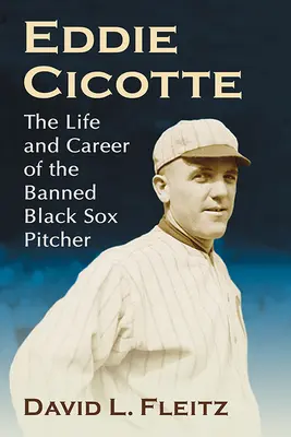 Eddie Cicotte: Život a kariéra zakázaného nadhazovače Black Sox - Eddie Cicotte: The Life and Career of the Banned Black Sox Pitcher