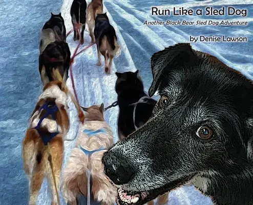 Run Like a Sled Dog: Další dobrodružství černého medvědího spřežení - Run Like a Sled Dog: Another Black Bear Sled Dog Adventure