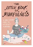 Malá knížka maminkovství - Neodborný průvodce nedokonalým mateřstvím - Little Book of Mumfulness - A Non-Expert Guide to Imperfect Mumhood