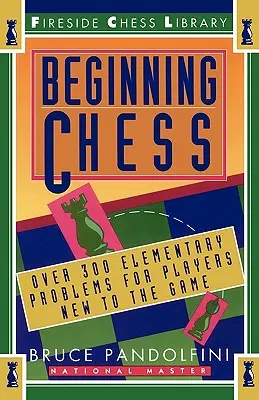 Šachy pro začátečníky: Více než 300 základních problémů pro hráče, kteří se hrou teprve začínají. - Beginning Chess: Over 300 Elementary Problems for Players New to the Game
