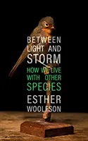 Mezi světlem a bouří - Jak žijeme s jinými druhy - Between Light and Storm - How We Live With Other Species