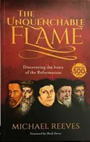 Neuhasitelný plamen - Objevování srdce reformace - Unquenchable Flame - Discovering The Heart Of The Reformation