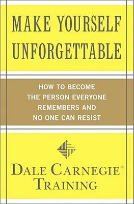 Udělejte se nezapomenutelnými: Jak se stát osobností, kterou si každý zapamatuje a které nikdo neodolá. - Make Yourself Unforgettable: How to Become the Person Everyone Remembers and No One Can Resist