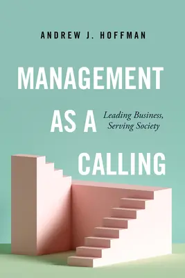 Management jako poslání: Vedení podniků, služba společnosti - Management as a Calling: Leading Business, Serving Society
