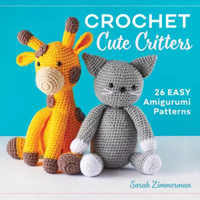 Crochet Cute Critters: 26 Easy Amigurumi Patterns (Háčkovaná roztomilá zvířátka: 26 snadných vzorů) - Crochet Cute Critters: 26 Easy Amigurumi Patterns
