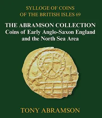Sylloge of Coins of the British Isles 69: Abramsonova sbírka, mince rané anglosaské Anglie a oblasti Severního moře - Sylloge of Coins of the British Isles 69: The Abramson Collection, Coins of Early Anglo-Saxon England and the North Sea Area