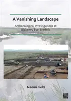 Mizející krajina: (Field Naomi (Senior Archaeological Consultant Prospect Archaeology Ltd)) - Vanishing Landscape: Archaeological Investigations at Blakeney Eye, Norfolk (Field Naomi (Senior Archaeological Consultant Prospect Archaeology Ltd))