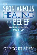 Spontánní uzdravení víry: Vyznání víry: Rozbití paradigmatu falešných omezení - The Spontaneous Healing of Belief: Shattering the Paradigm of False Limits