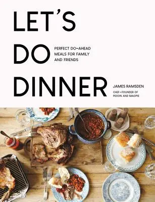 Pojďme na večeři: Jídlo pro rodinu a přátele: Dokonalá jídla s předstihem pro rodinu a přátele - Let's Do Dinner: Perfect Do-Ahead Meals for Family and Friends
