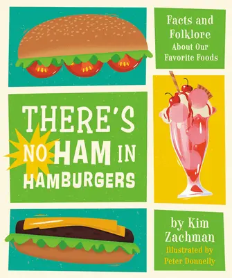 V hamburgerech není šunka: Neexistují žádné hamburgery: Fakta a pověsti o našich oblíbených jídlech. - There's No Ham in Hamburgers: Facts and Folklore about Our Favorite Foods