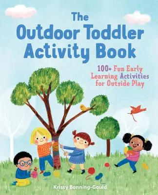 Kniha aktivit pro batolata v přírodě: 100+ zábavných aktivit pro batolata na hraní venku. - The Outdoor Toddler Activity Book: 100+ Fun Early Learning Activities for Outside Play